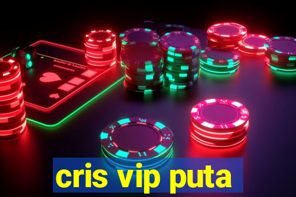 cris vip puta